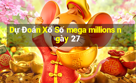 Dự Đoán Xổ Số mega millions ngày 27