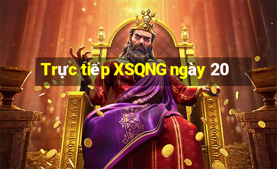 Trực tiếp XSQNG ngày 20