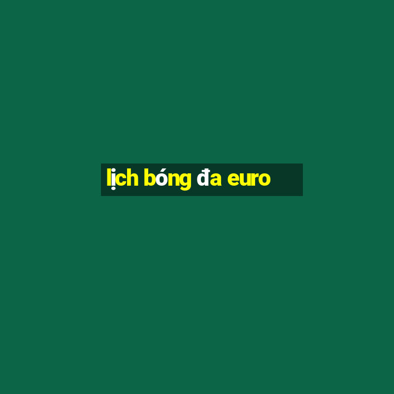 lịch bóng đa euro