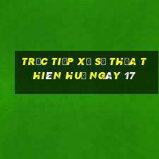 Trực tiếp Xổ Số thừa thiên huế ngày 17