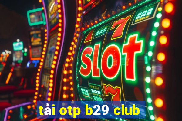 tải otp b29 club