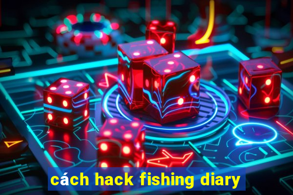 cách hack fishing diary