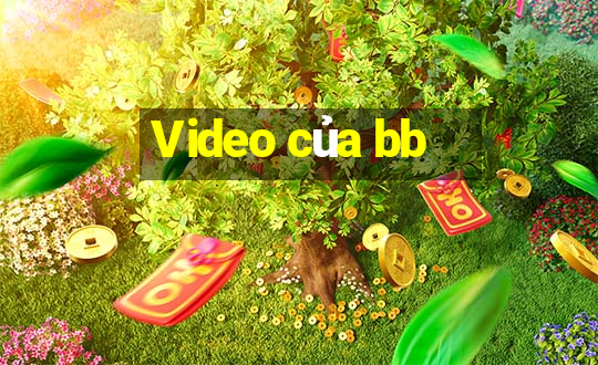 Video của bb