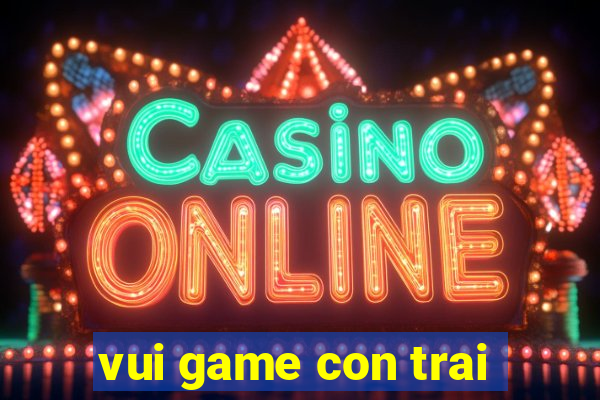 vui game con trai