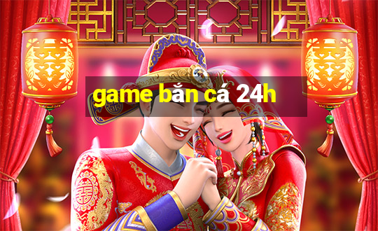 game bắn cá 24h