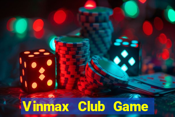 Vinmax Club Game Bài Đổi Thưởng Uy Tín