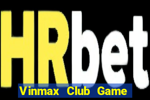 Vinmax Club Game Bài Đổi Thưởng Uy Tín