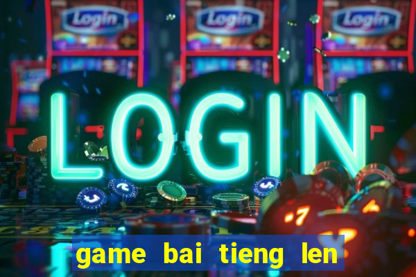 game bai tieng len mien nam