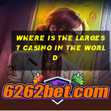 where is the largest casino in the world