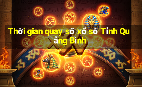 Thời gian quay số xổ số Tỉnh Quảng Bình