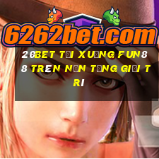 20bet Tải xuống Fun88 trên nền tảng giải trí