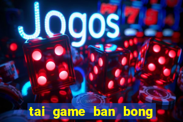 tai game ban bong mien phi