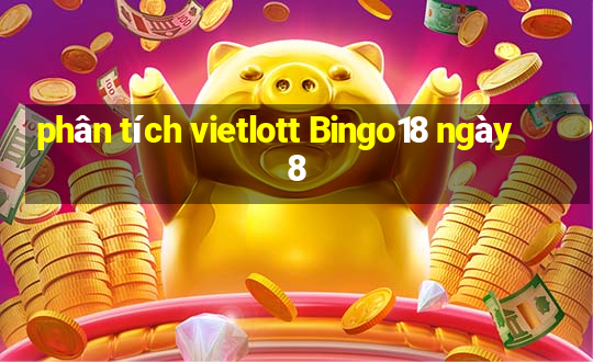 phân tích vietlott Bingo18 ngày 8