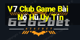 V7 Club Game Bài Nổ Hũ Uy Tín