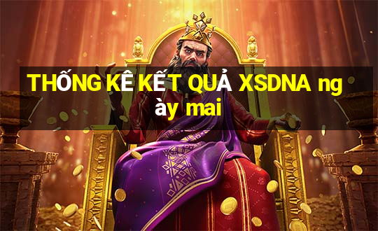 THỐNG KÊ KẾT QUẢ XSDNA ngày mai