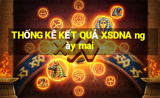 THỐNG KÊ KẾT QUẢ XSDNA ngày mai