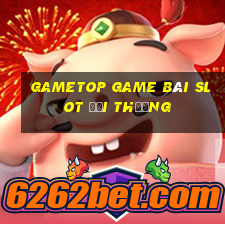 Gametop Game Bài Slot Đổi Thưởng