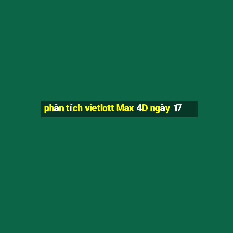 phân tích vietlott Max 4D ngày 17