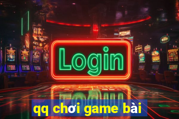 qq chơi game bài