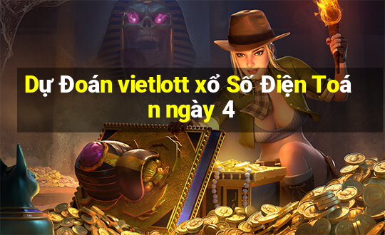 Dự Đoán vietlott xổ Số Điện Toán ngày 4