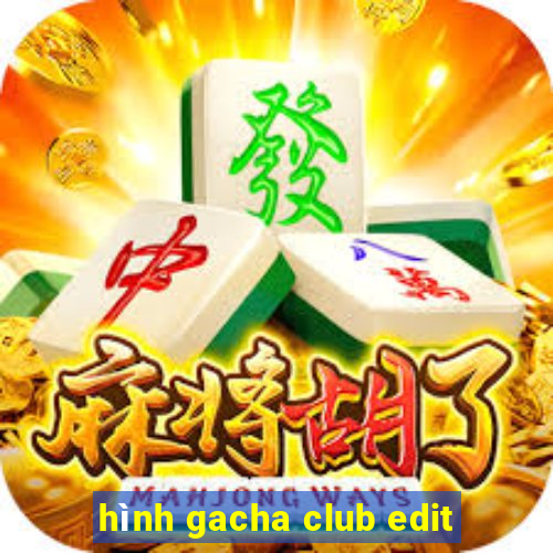 hình gacha club edit