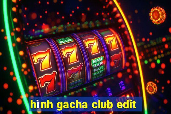 hình gacha club edit