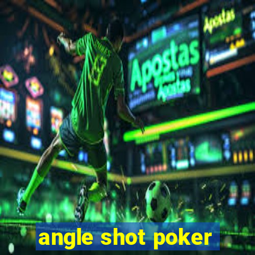 angle shot poker