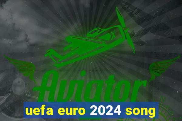 uefa euro 2024 song