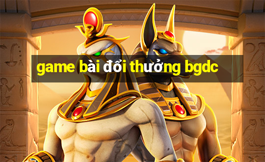 game bai doi thuong bgdc