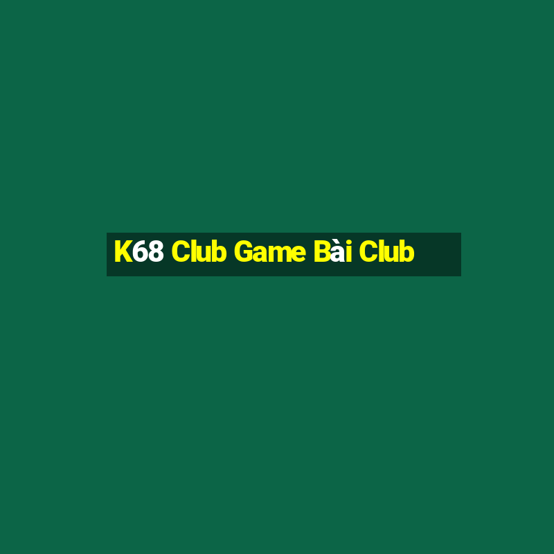 K68 Club Game Bài Club