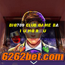 Big789 Club Game Bài Uống Rượu