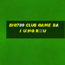 Big789 Club Game Bài Uống Rượu