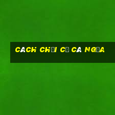 cách chơi cờ cá ngựa