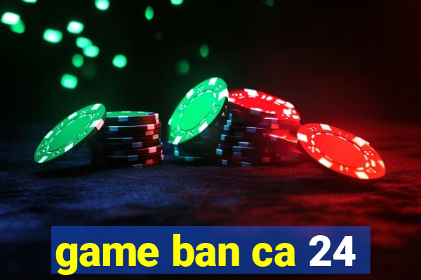 game ban ca 24