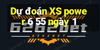 Dự đoán XS power 6 55 ngày 1