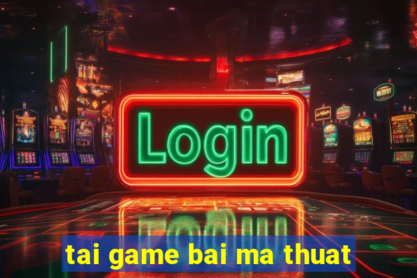 tai game bai ma thuat