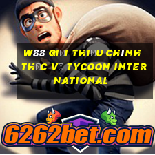 W88 Giới thiệu chính thức về Tycoon International