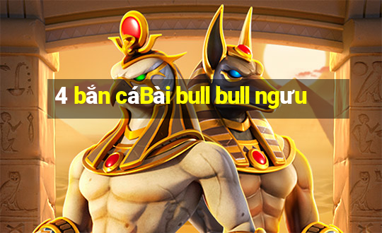 4 bắn cáBài bull bull ngưu