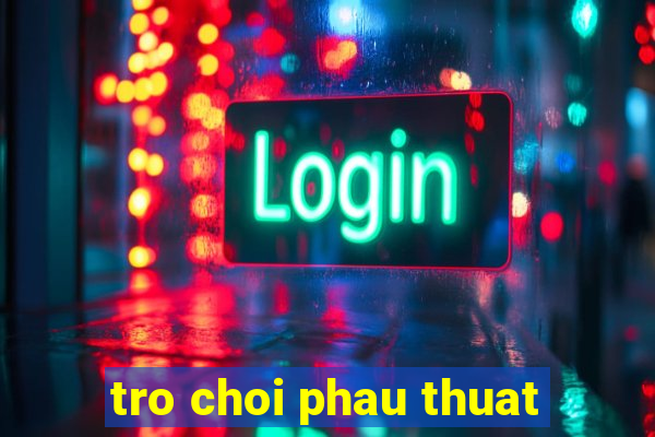 tro choi phau thuat