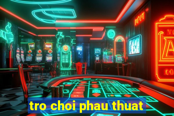 tro choi phau thuat