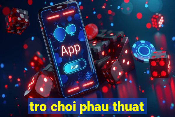 tro choi phau thuat