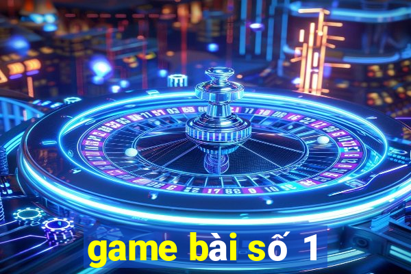 game bài số 1