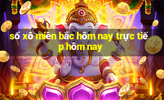 sổ xô miên bắc hôm nay trực tiếp hôm nay