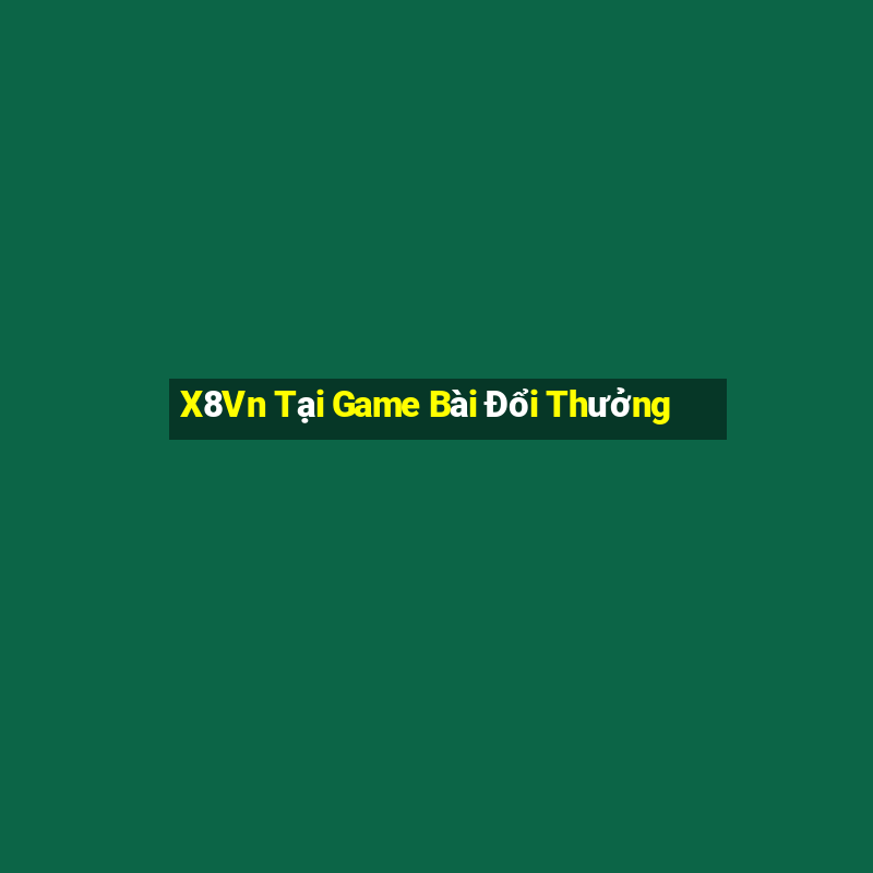 X8Vn Tại Game Bài Đổi Thưởng