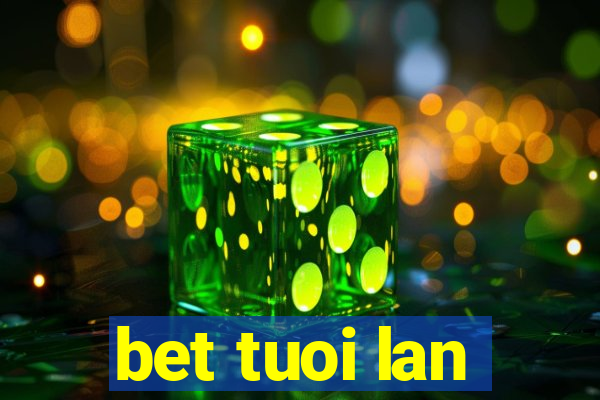 bet tuoi lan