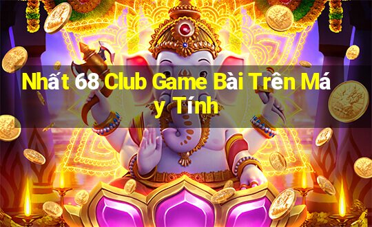 Nhất 68 Club Game Bài Trên Máy Tính