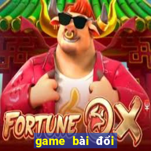 game bài đổi thưởng tỷ lệ 1 1