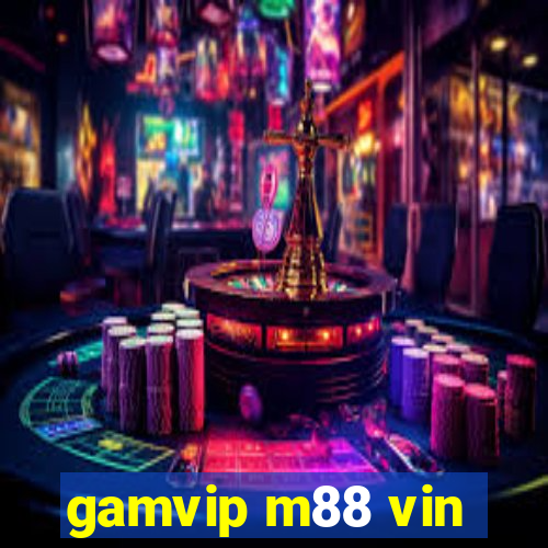 gamvip m88 vin