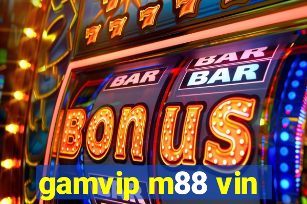 gamvip m88 vin