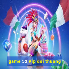 game 52 vip doi thuong